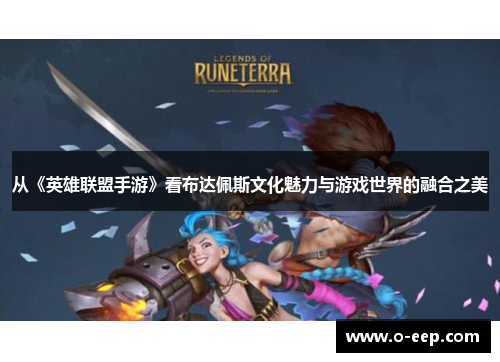 从《英雄联盟手游》看布达佩斯文化魅力与游戏世界的融合之美