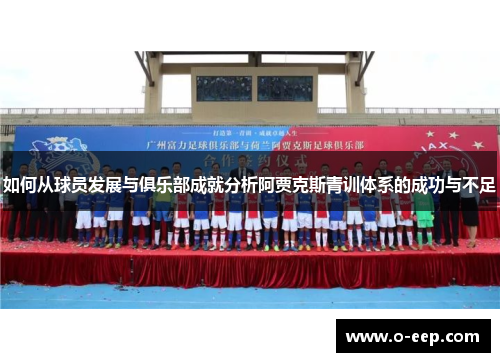 如何从球员发展与俱乐部成就分析阿贾克斯青训体系的成功与不足