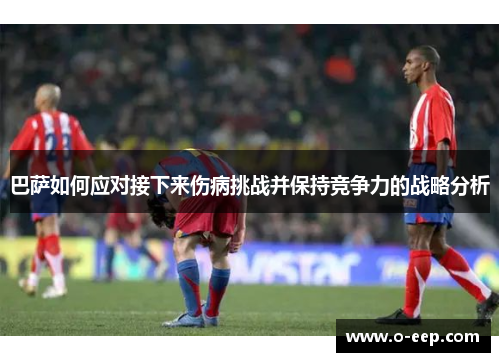 巴萨如何应对接下来伤病挑战并保持竞争力的战略分析