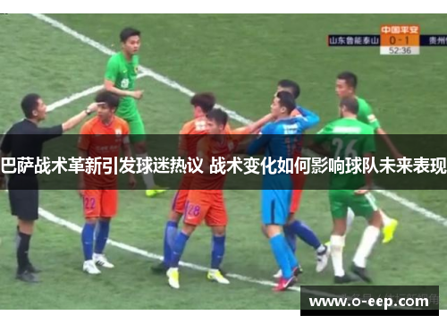 巴萨战术革新引发球迷热议 战术变化如何影响球队未来表现